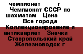 11.1) чемпионат : 1971 г - 39 Чемпионат СССР по шахматам › Цена ­ 190 - Все города Коллекционирование и антиквариат » Значки   . Ставропольский край,Железноводск г.